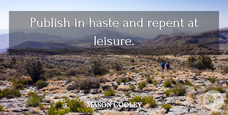 Mason Cooley Quote About Leisure, Haste, Repent: Publish In Haste And Repent...