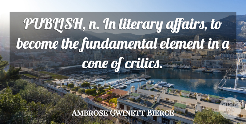 Ambrose Gwinett Bierce Quote About Cone, Element, Literary: Publish N In Literary Affairs...
