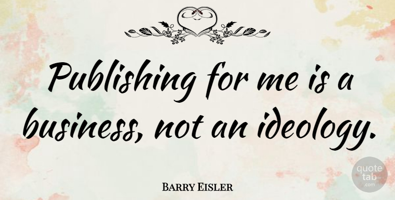 Barry Eisler Quote About Ideology, Publishing: Publishing For Me Is A...