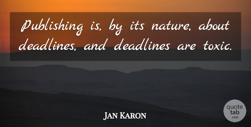 Jan Karon Quote About Toxic, Deadline, Publishing: Publishing Is By Its Nature...