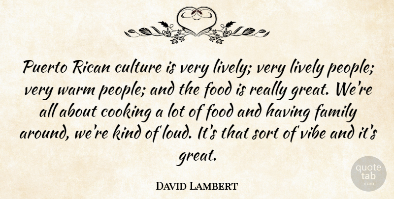 David Lambert Quote About Cooking, Culture, Family, Food, Great: Puerto Rican Culture Is Very...