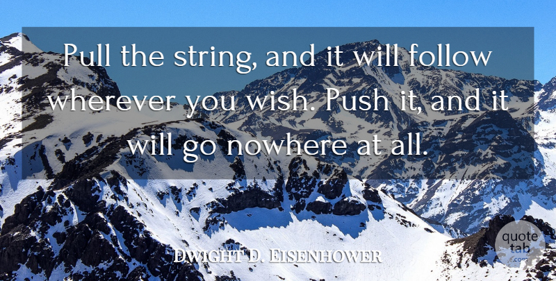 Dwight D. Eisenhower Quote About Inspiring, Leadership, Fear: Pull The String And It...