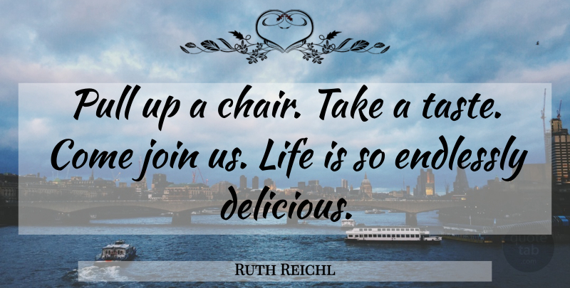 Ruth Reichl Quote About Food, Community, Pull Ups: Pull Up A Chair Take...