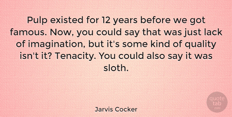 Jarvis Cocker Quote About Years, Imagination, Sloth: Pulp Existed For 12 Years...