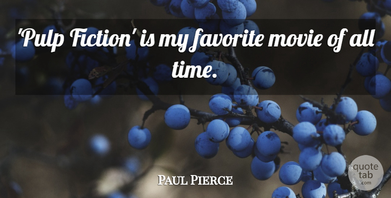 Paul Pierce Quote About Fiction, My Favorite, All Time: Pulp Fiction Is My Favorite...