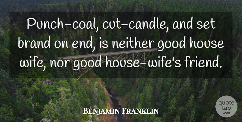 Benjamin Franklin Quote About Brand, Good, House, Neither, Nor: Punch Coal Cut Candle And...
