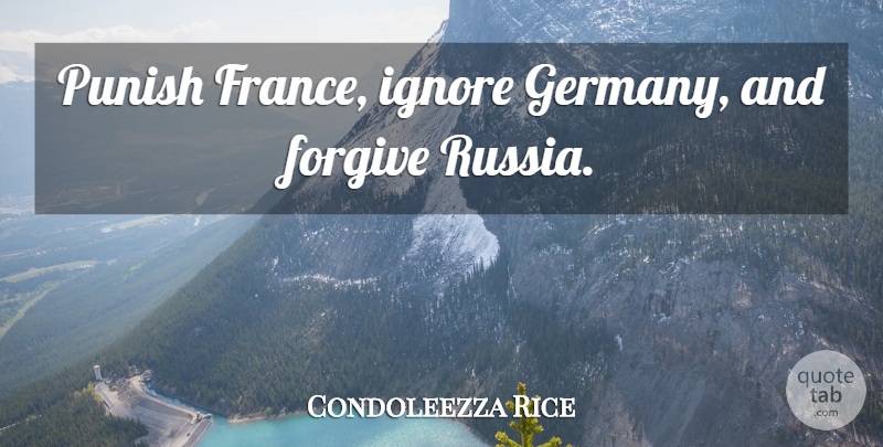 Condoleezza Rice Quote About Russia, Forgiving, France: Punish France Ignore Germany And...
