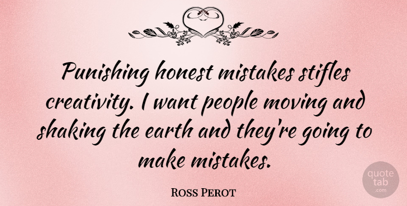 Ross Perot Quote About Mistake, Moving, Creativity: Punishing Honest Mistakes Stifles Creativity...