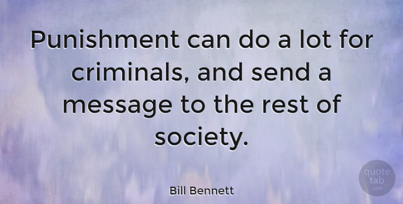 Bill Bennett Quote About Message, Send, Society: Punishment Can Do A Lot...