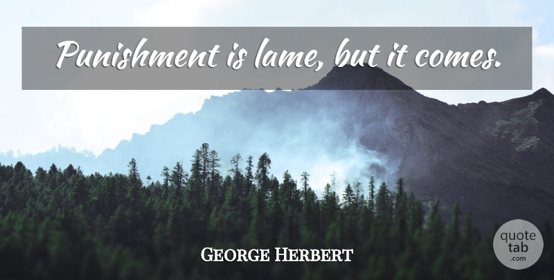 George Herbert Quote About Punishment, Lame: Punishment Is Lame But It...