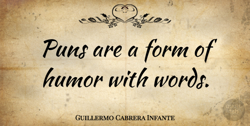 Guillermo Cabrera Infante Quote About Humor, Form, Pun: Puns Are A Form Of...