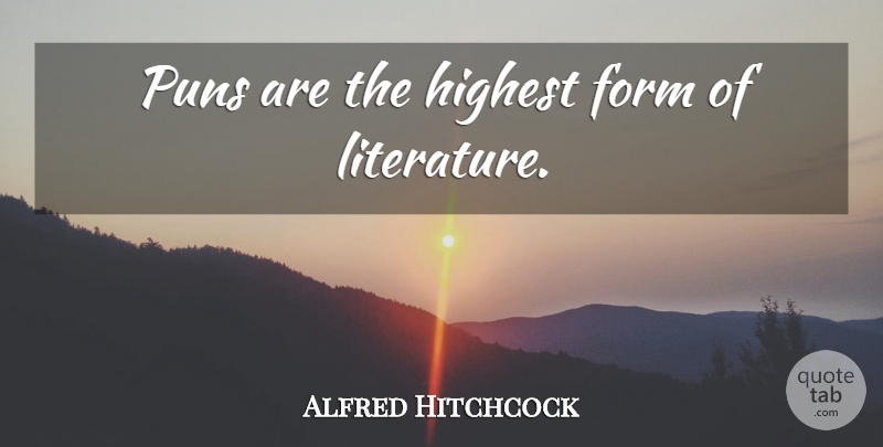 Alfred Hitchcock Quote About Funny, Literature, Form: Puns Are The Highest Form...