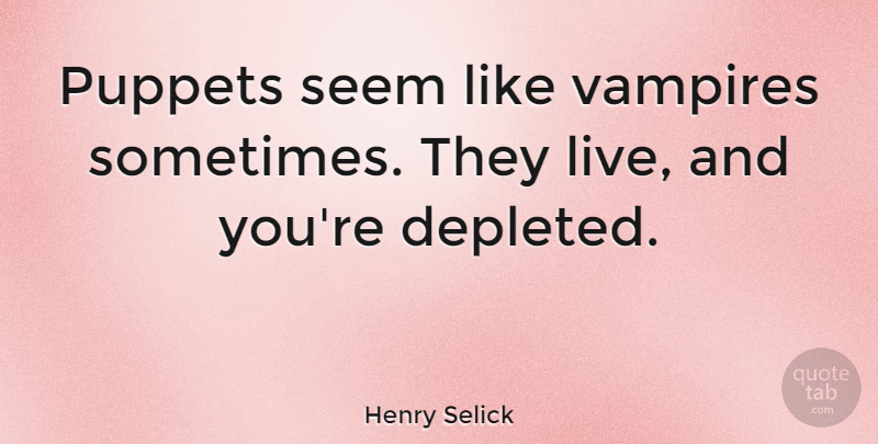 Henry Selick Quote About Puppets, Seem, Vampires: Puppets Seem Like Vampires Sometimes...
