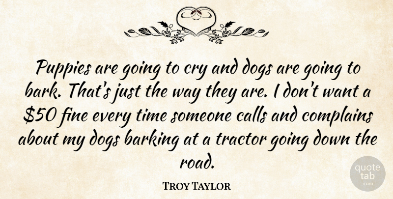 Troy Taylor Quote About Barking, Calls, Complains, Cry, Dogs: Puppies Are Going To Cry...