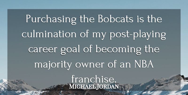 Michael Jordan Quote About Nba, Careers, Goal: Purchasing The Bobcats Is The...