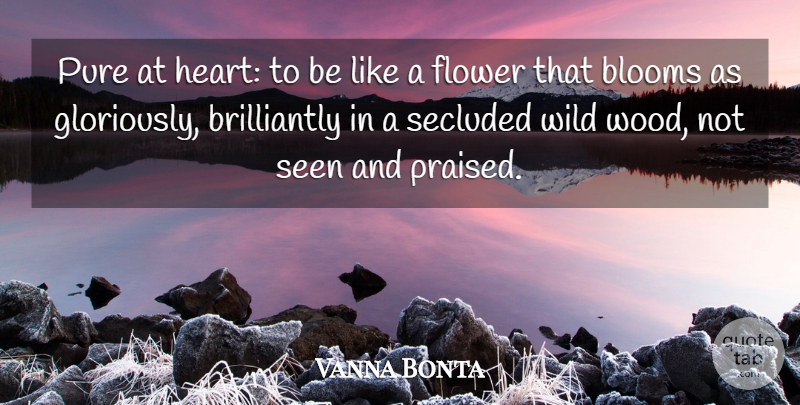 Vanna Bonta Quote About Flower, Heart, Woods: Pure At Heart To Be...