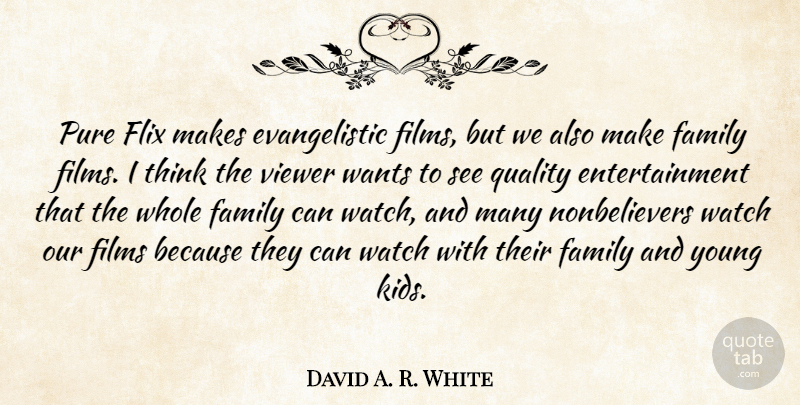 David A. R. White Quote About Entertainment, Family, Films, Viewer, Wants: Pure Flix Makes Evangelistic Films...
