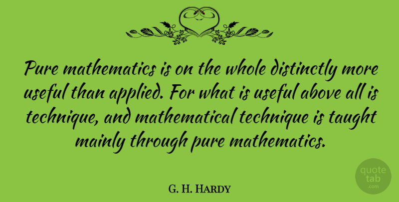 G. H. Hardy Quote About Above, Mainly, Mathematics, Pure, Taught: Pure Mathematics Is On The...
