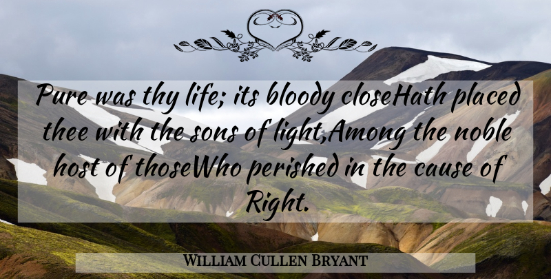 William Cullen Bryant Quote About Bloody, Cause, Host, Noble, Placed: Pure Was Thy Life Its...