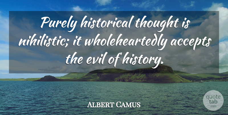 Albert Camus Quote About Evil, History, Historical: Purely Historical Thought Is Nihilistic...
