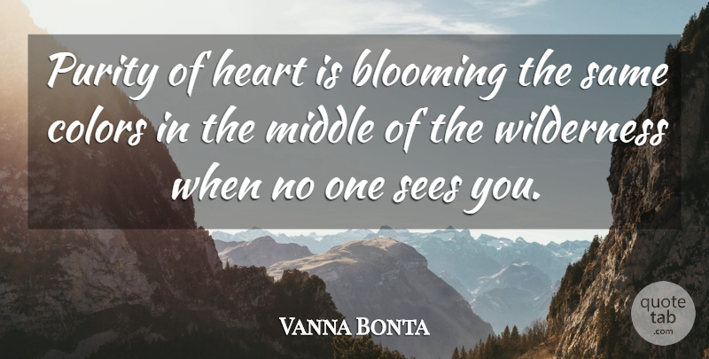 Vanna Bonta Quote About Heart, Color, Blooming: Purity Of Heart Is Blooming...