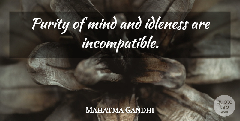 Mahatma Gandhi Quote About Mind, Purity, Idleness: Purity Of Mind And Idleness...