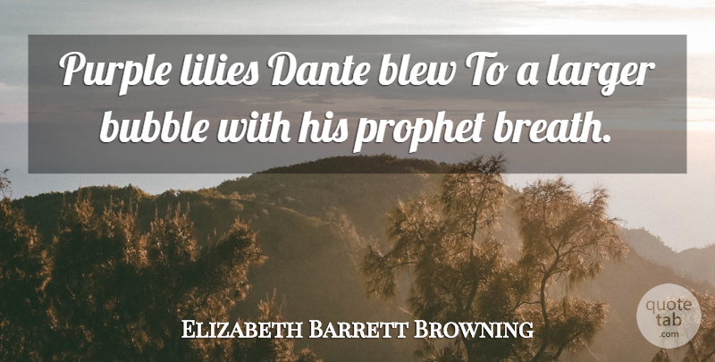 Elizabeth Barrett Browning Quote About Purple, Lilies, Prophet: Purple Lilies Dante Blew To...