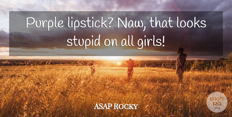 ASAP Rocky Quote About Girl, Stupid, Purple: Purple Lipstick Naw That Looks...