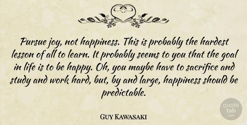 Guy Kawasaki Quote About Hard Work, Sacrifice, Goal: Pursue Joy Not Happiness This...