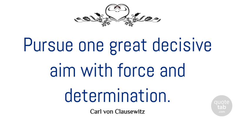Carl von Clausewitz Quote About Determination, Military, Persistence: Pursue One Great Decisive Aim...