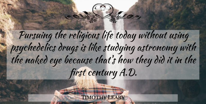 Timothy Leary Quote About Religious, Eye, Drug: Pursuing The Religious Life Today...