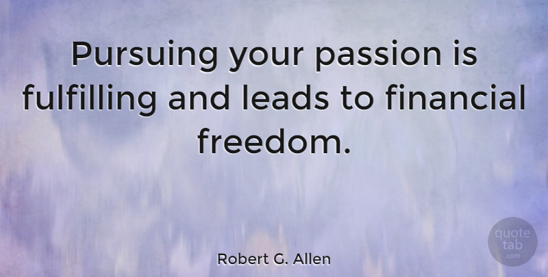Robert G. Allen Quote About Positive, Passion, Financial: Pursuing Your Passion Is Fulfilling...