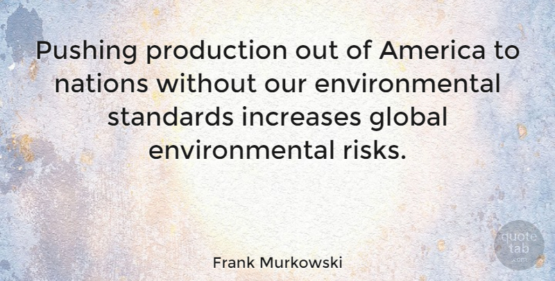 Frank Murkowski Quote About America, Risk, Environmental: Pushing Production Out Of America...