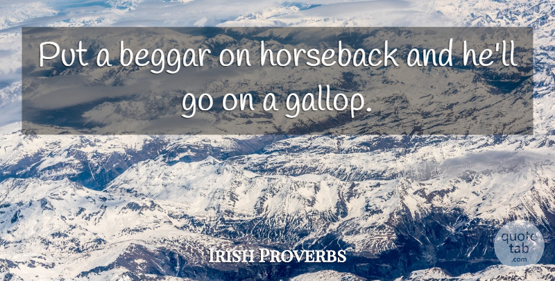 Irish Proverbs Quote About Beggar, Horseback, Proverbs: Put A Beggar On Horseback...