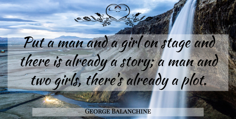 George Balanchine Quote About Dance, Girl, Men: Put A Man And A...