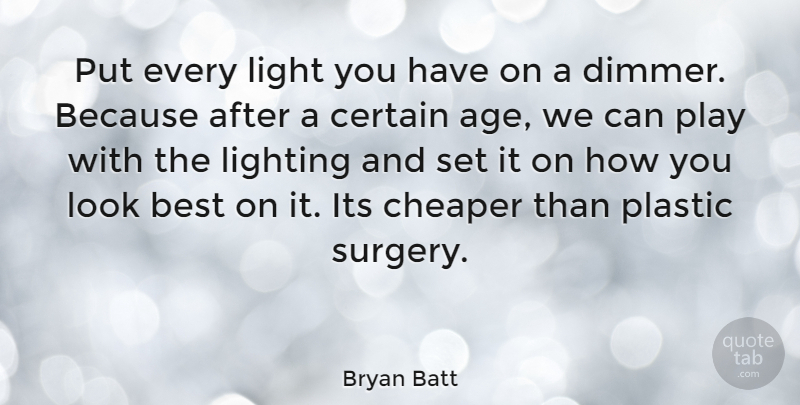 Bryan Batt Quote About Play, Light, Age: Put Every Light You Have...