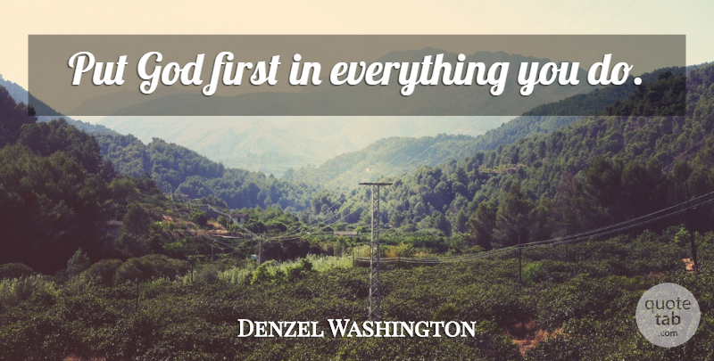 Denzel Washington Quote About Firsts, God First, Put God First: Put God First In Everything...