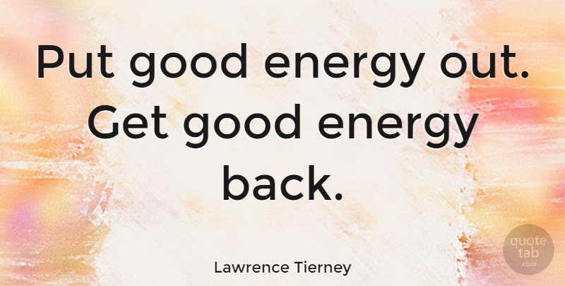 Lawrence Tierney Quote About Energy, Good Energy: Put Good Energy Out Get...