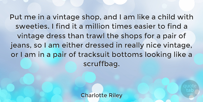 Charlotte Riley Quote About Bottoms, Child, Dress, Dressed, Easier: Put Me In A Vintage...