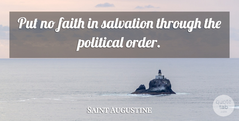 Saint Augustine Quote About Responsibility, Order, Political: Put No Faith In Salvation...