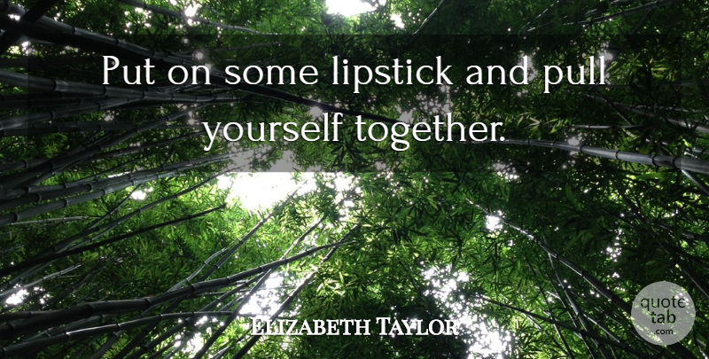 Elizabeth Taylor Quote About Makeup, Together, Girl Power: Put On Some Lipstick And...