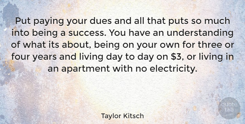 Taylor Kitsch Quote About Years, Understanding, Four: Put Paying Your Dues And...