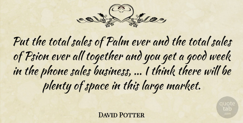David Potter Quote About Good, Large, Palm, Phone, Plenty: Put The Total Sales Of...