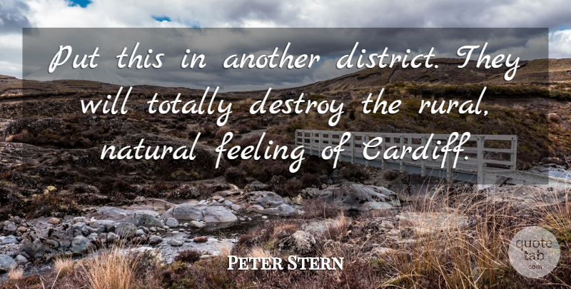 Peter Stern Quote About Destroy, Feeling, Natural, Totally: Put This In Another District...