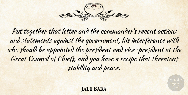 Jale Baba Quote About Actions, Against, Appointed, Council, Great: Put Together That Letter And...