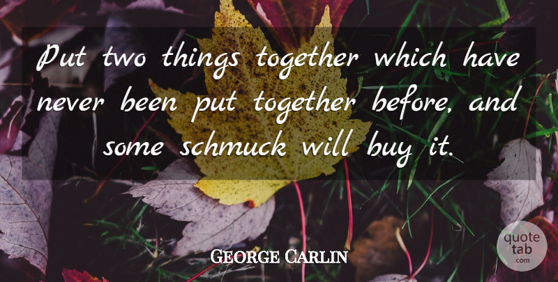 George Carlin Quote About Two, Together, Schmucks: Put Two Things Together Which...