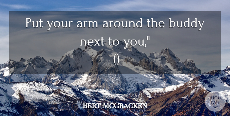 Bert McCracken Quote About Arm, Buddy, Next: Put Your Arm Around The...