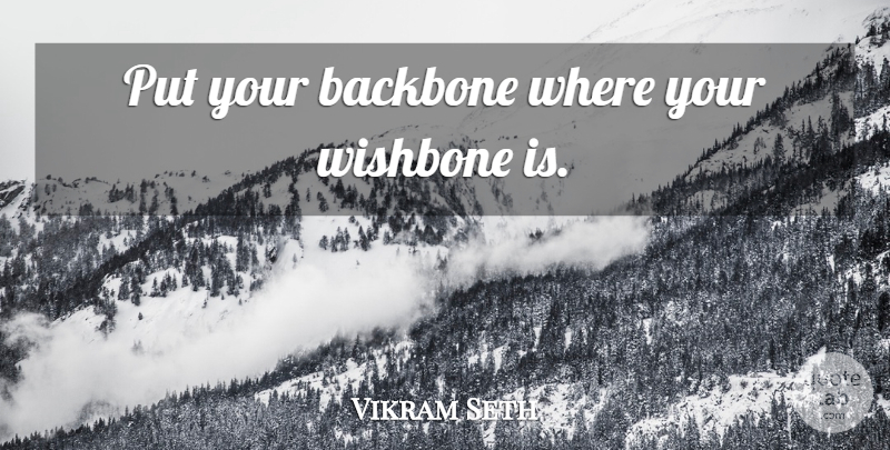 Vikram Seth Quote About Faith, Christianity, Backbone: Put Your Backbone Where Your...