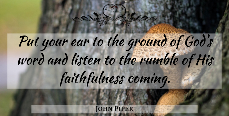 John Piper Quote About Ears, Faithfulness, Rumble: Put Your Ear To The...