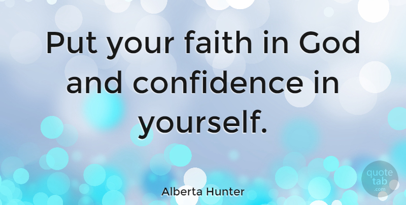 Alberta Hunter Quote About Faith In God, Songwriting, Confidence In Yourself: Put Your Faith In God...